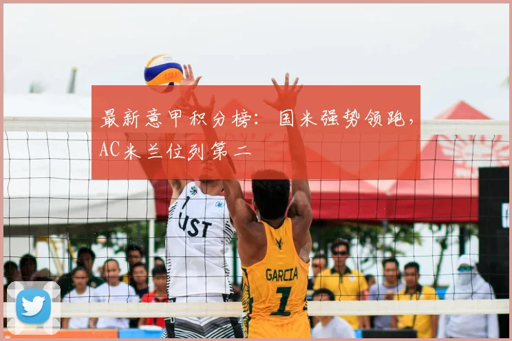 最新意甲积分榜:国米强势领跑,AC米兰位列第二