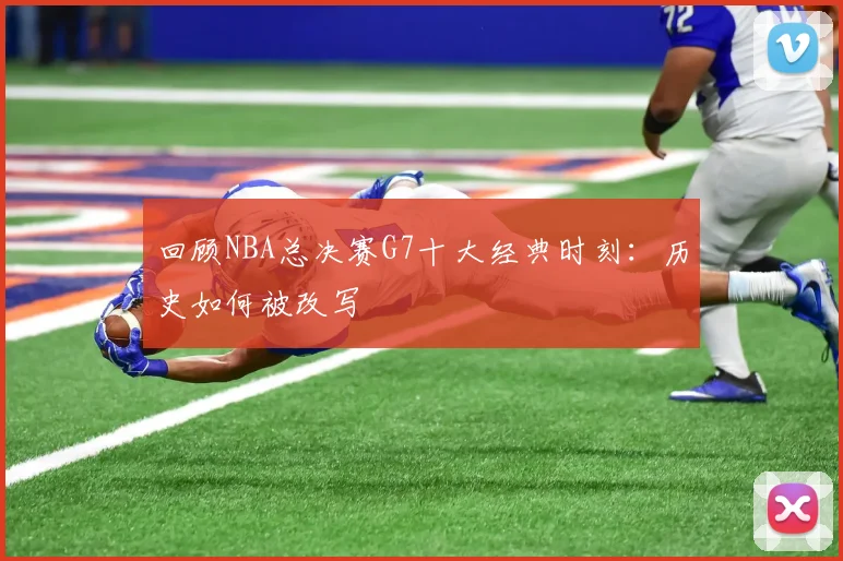 回顾NBA总决赛G7十大经典时刻:历史如何被改写